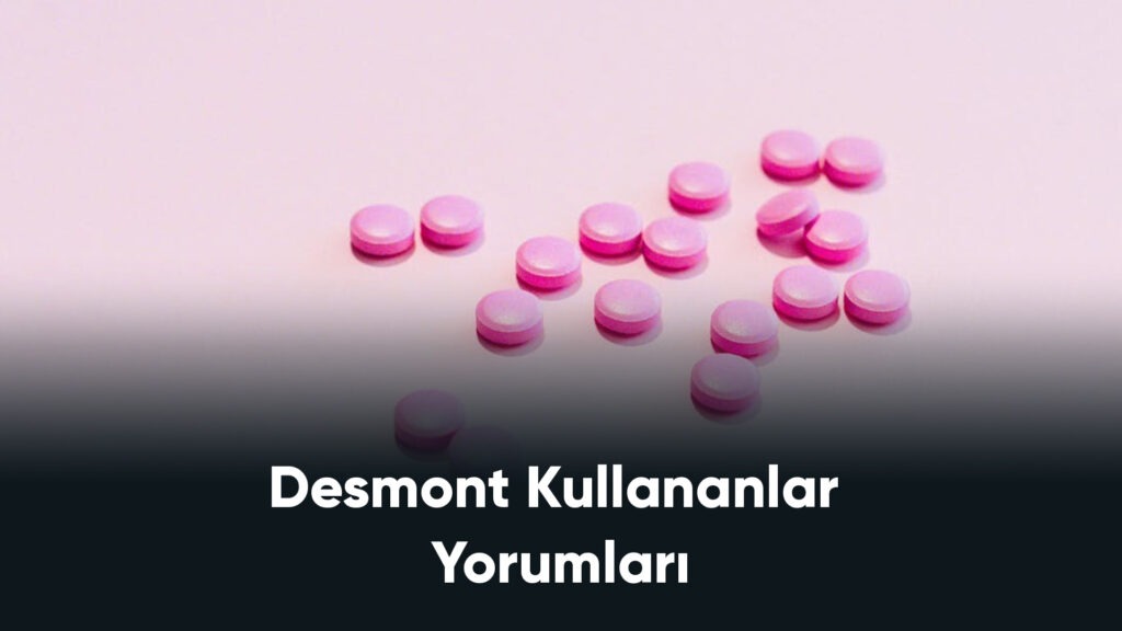 Desmont Kullananlar Yorumları| Desmont Nedir, Yan Etkileri Nelerdir?