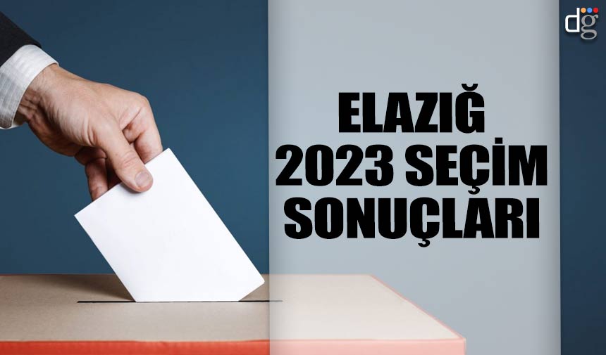 Elazığ 14 Mayıs 2023 seçim sonuçları! İşte AKP MHP CHP İYİ Parti YSP oy oranları