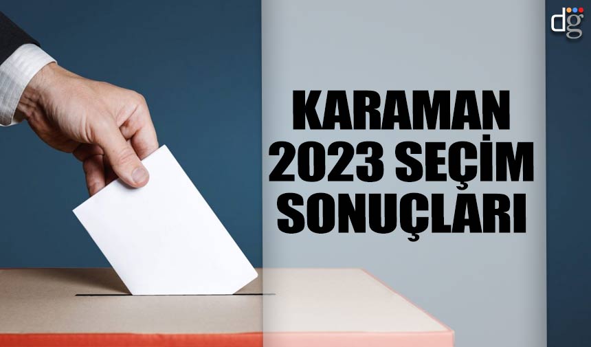 Karaman genel seçim sonuçları 14 Mayıs 2023 Milletvekili AKP MHP CHP İYİ Parti YSP oy oranları
