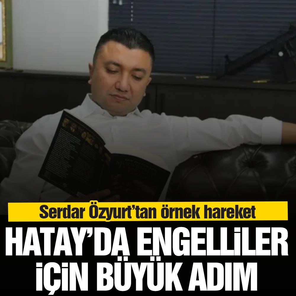 Serdar Özyurt’tan örnek hareket: Hatay’da engelliler için büyük adım