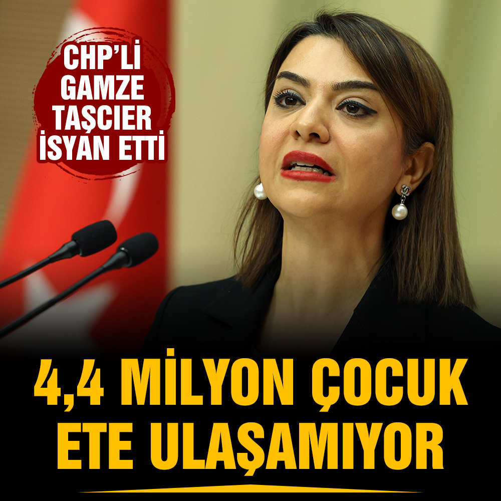 CHP’li Gamze Taşcıer isyan etti: 4,4 milyon çocuk ete ulaşamıyor