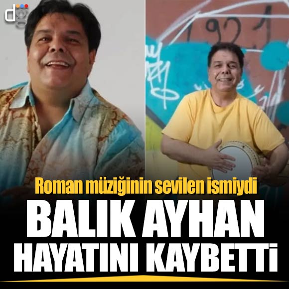 Roman müziğinin sevilen ismi Balık Ayhan hayatını kaybetti