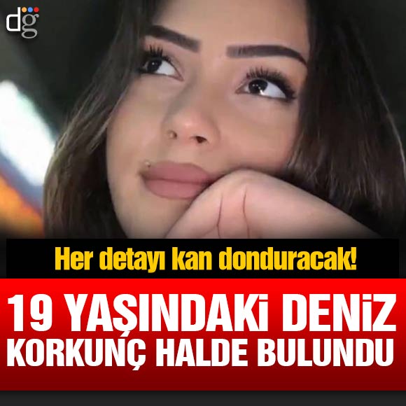 Her detayı kan donduracak! 19 yaşındaki Deniz korkunç halde ölü bulundu