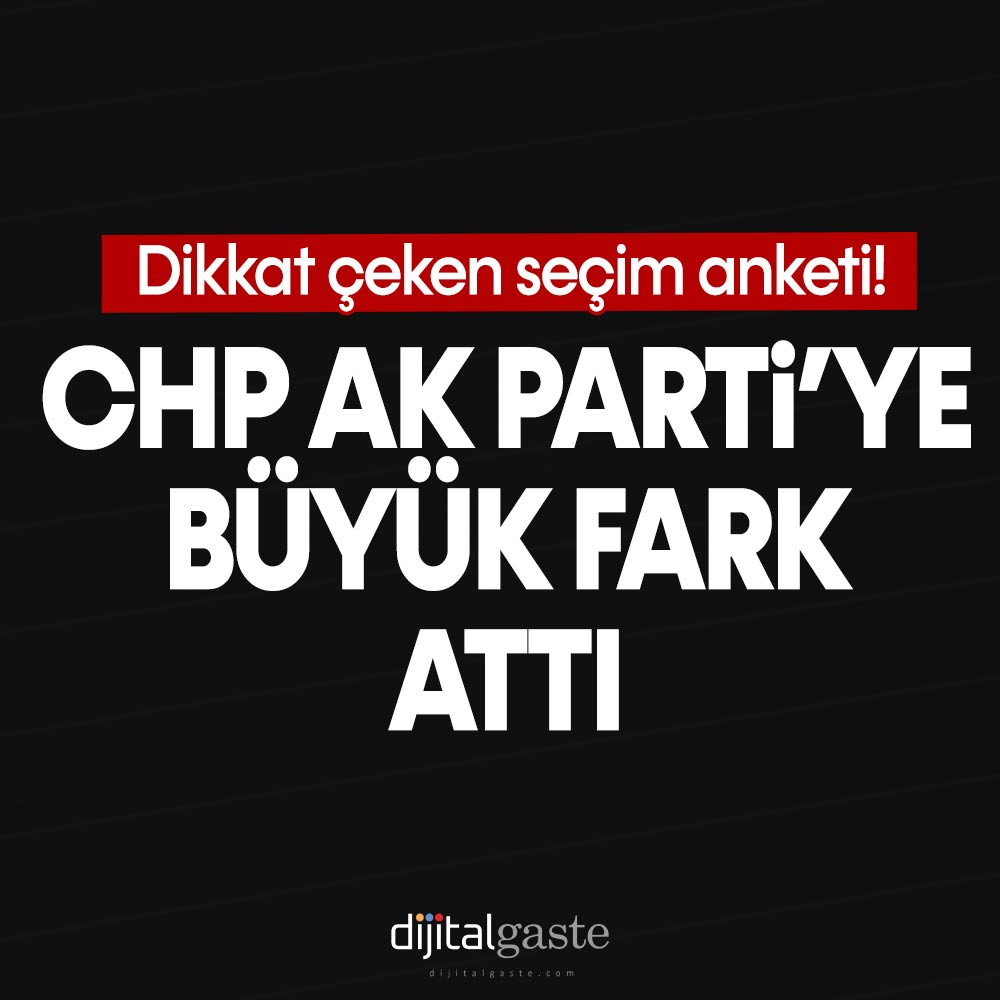 Dikkat çeken seçim anketi! CHP AK Parti’ye büyük fark attı