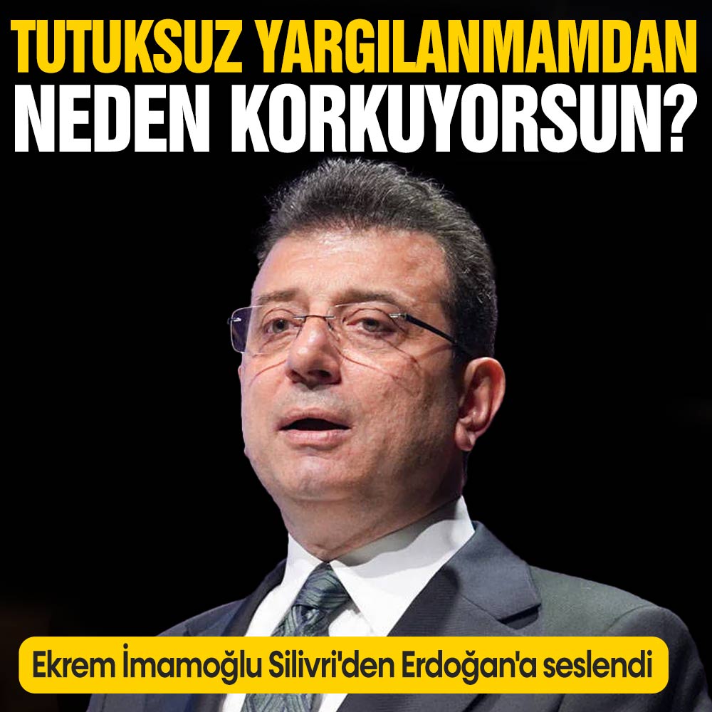 Ekrem İmamoğlu Silivri’den Erdoğan’a seslendi: Tutuksuz yargılanmamdan neden korkuyorsun?