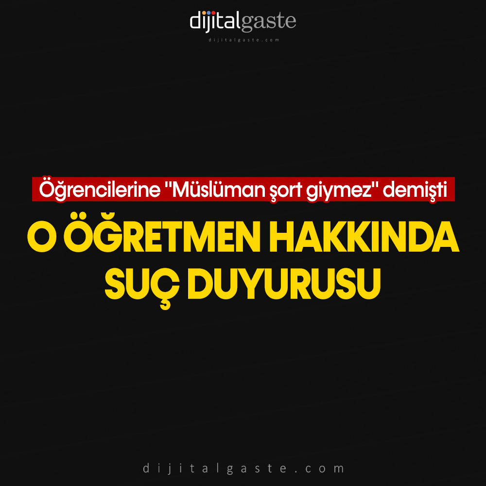 Öğrencilerine “Müslüman şort giymez” demişti: O öğretmen hakkında suç duyurusu