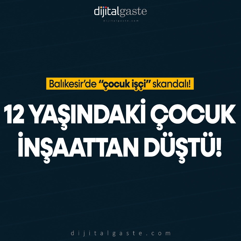 Balıkesir’de “çocuk işçi” skandalı: 12 yaşındaki Timur inşaattan düştü!