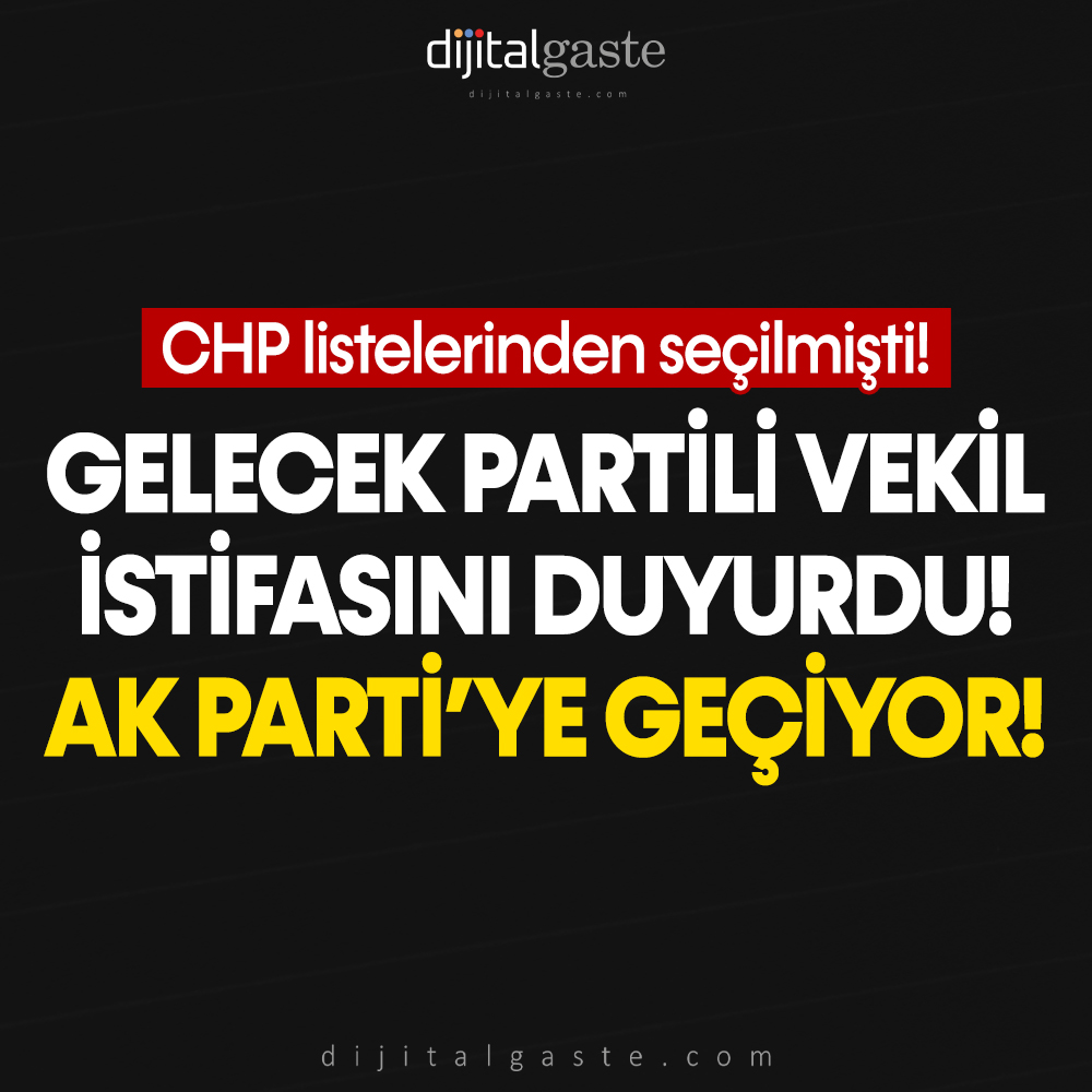 CHP listelerinden seçilmişi: Gelecek Partili milletvekili istifa etti! AK Parti’ye geçiyor