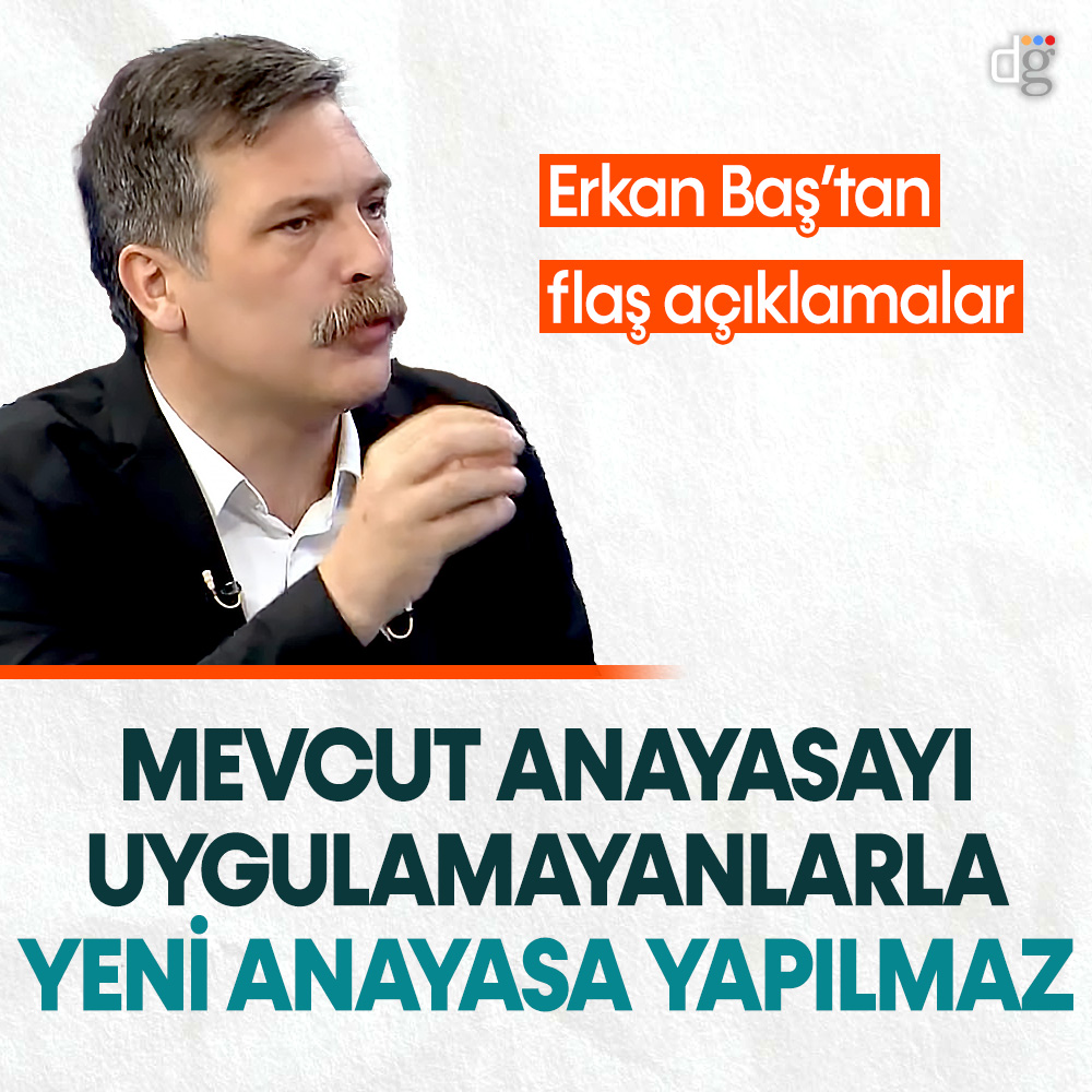 Erkan Baş’tan flaş sözler: Mevcut anayasayı uygulamayanlarla yeni anayasa yapılmaz