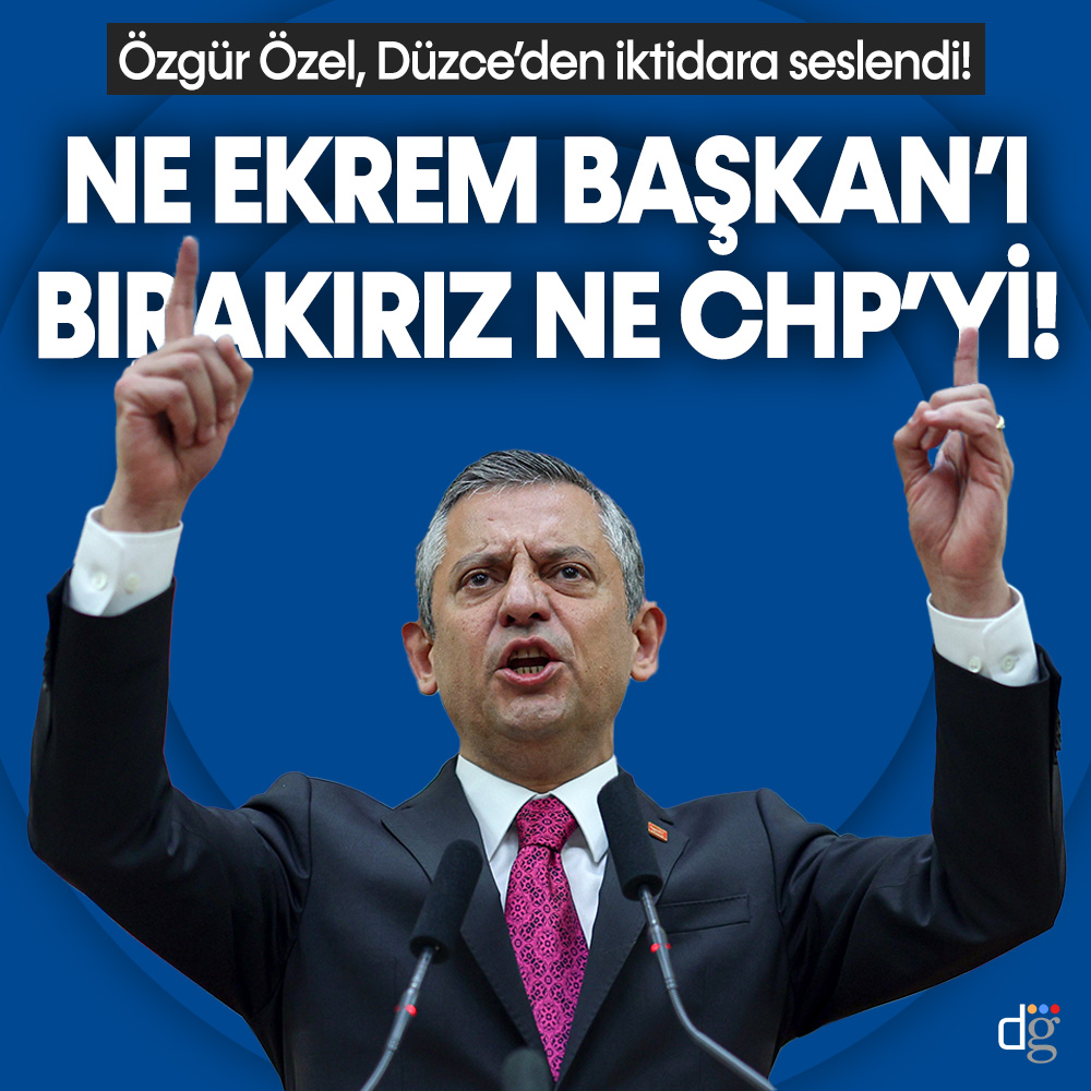 Özgür Özel, Düzce’de konuştu: “Ne Ekrem Başkan’ı bırakırız ne CHP’yi!”
