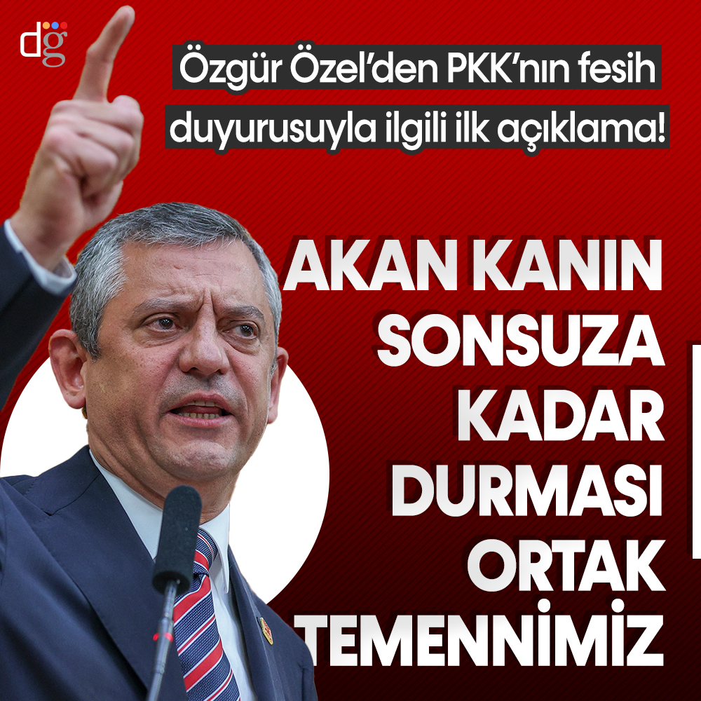 Özgür Özel’den PKK’nın fesih duyurusuyla ilgili açıklama: Akan kanın sonsuza kadar durması ortak temennimizdir