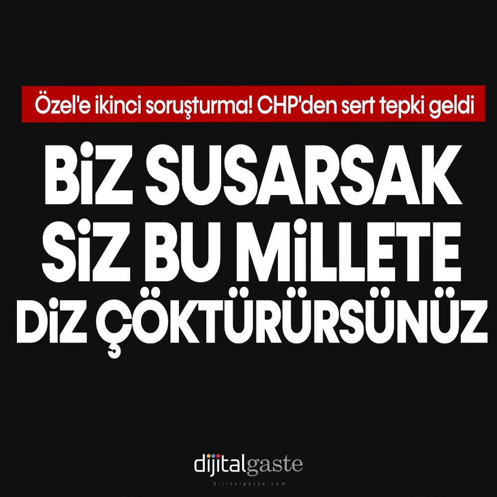 Özgür Özel’e ikinci soruşturma! CHP’den sert tepki Biz susarsak siz bu millete diz çöktürürsünüz
