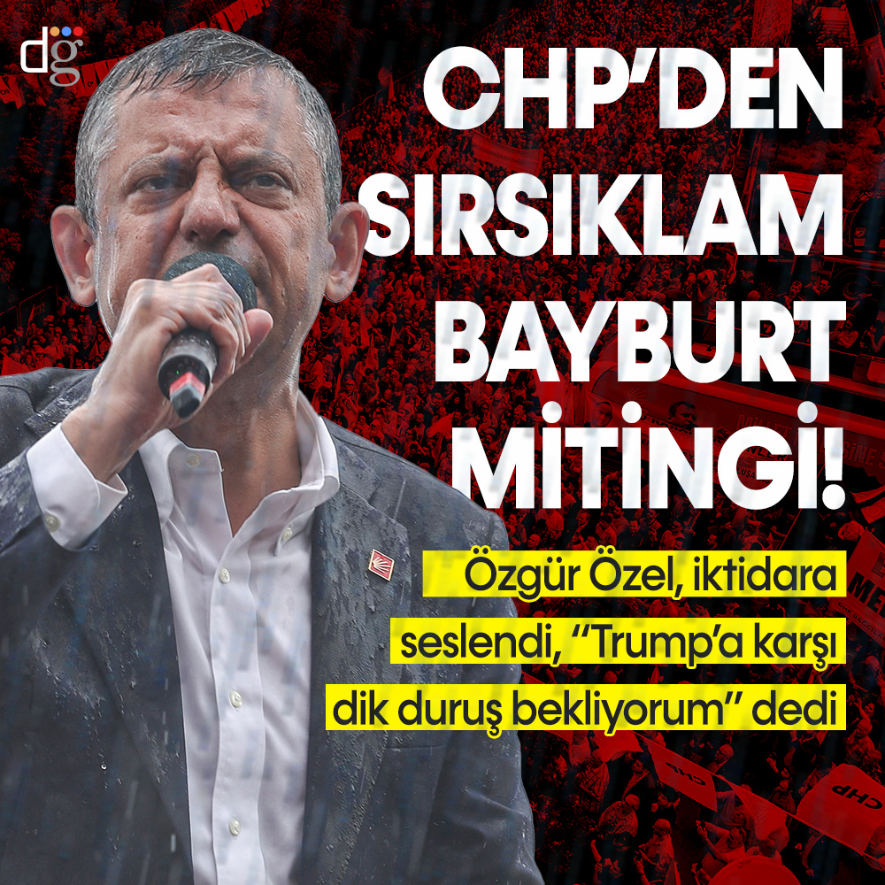 CHP’den sırsıklam Bayburt mitingi! Özgür Özel’den iktidara çağrı!