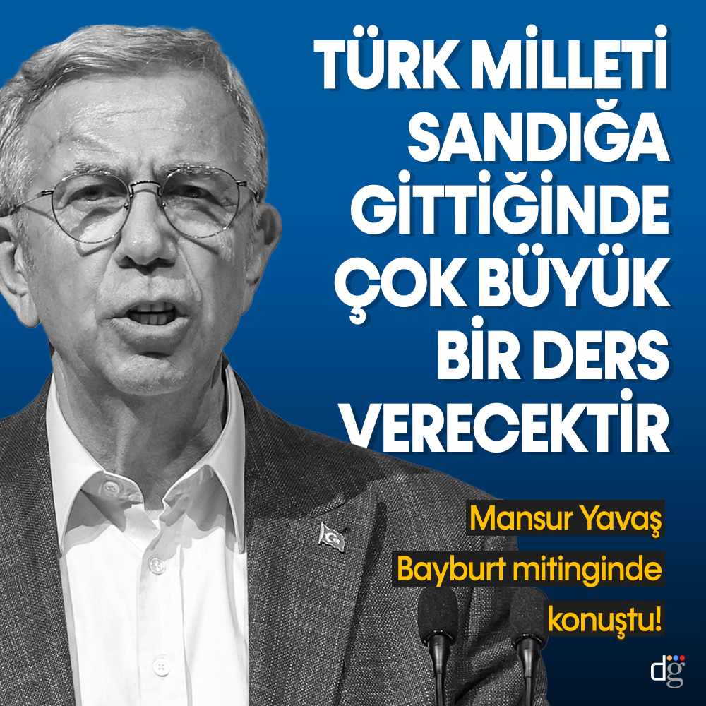 Mansur Yavaş, Bayburt mitinginde konuştu: Türk milleti sandığa gittiğinde çok büyük bir ders verecektir