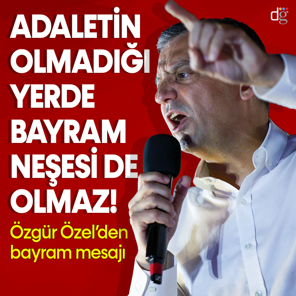 Özgür Özel’den Kurban Bayramı mesajı: Adaletin olmadığı yerde bayram neşesi de olmaz